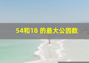 54和18 的最大公因数